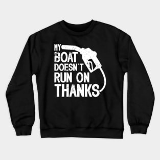 My Boat Doesn't Run On Thanks Boat Owners Boating Lovers Crewneck Sweatshirt